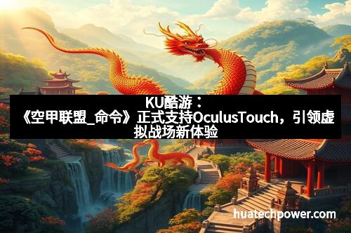 KU酷游：《空甲联盟_命令》正式支持OculusTouch，引领虚拟战场新体验
